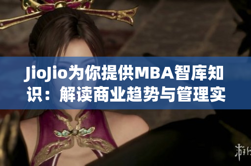 JioJio為你提供MBA智庫(kù)知識(shí)：解讀商業(yè)趨勢(shì)與管理實(shí)踐