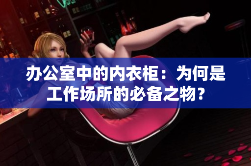 辦公室中的內(nèi)衣柜：為何是工作場所的必備之物？