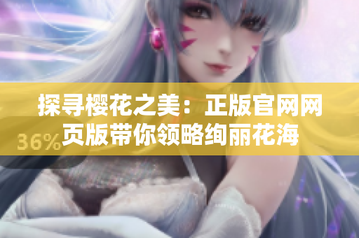 探尋櫻花之美：正版官網(wǎng)網(wǎng)頁版帶你領(lǐng)略絢麗花海