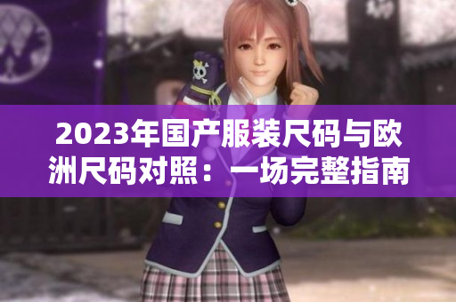 2023年國(guó)產(chǎn)服裝尺碼與歐洲尺碼對(duì)照：一場(chǎng)完整指南
