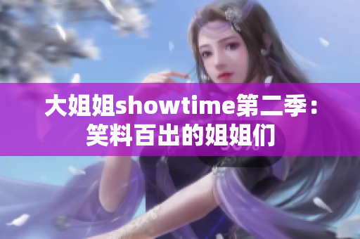 大姐姐showtime第二季：笑料百出的姐姐們