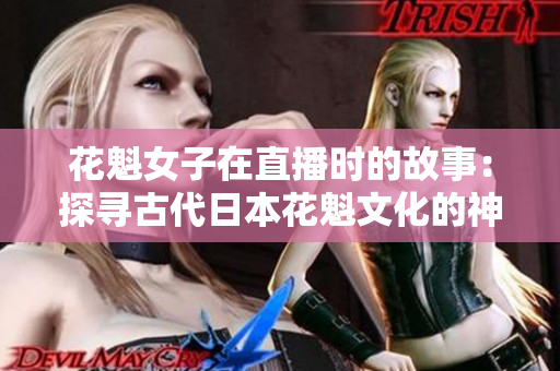 花魁女子在直播時的故事：探尋古代日本花魁文化的神秘世界