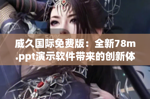 威久國(guó)際免費(fèi)版：全新78m.ppt演示軟件帶來(lái)的創(chuàng)新體驗(yàn)