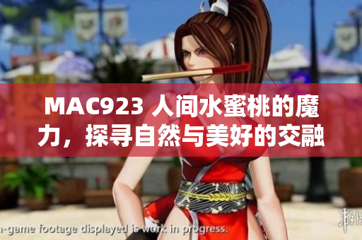 MAC923 人間水蜜桃的魔力，探尋自然與美好的交融
