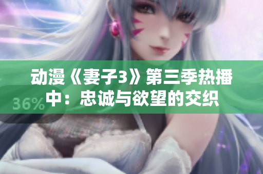 動漫《妻子3》第三季熱播中：忠誠與欲望的交織