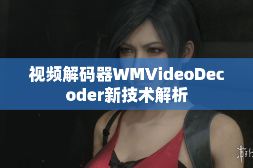 視頻解碼器WMVideoDecoder新技術(shù)解析