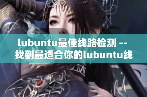 lubuntu最佳線路檢測 -- 找到最適合你的lubuntu線路