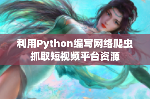 利用Python編寫網(wǎng)絡(luò)爬蟲(chóng)抓取短視頻平臺(tái)資源