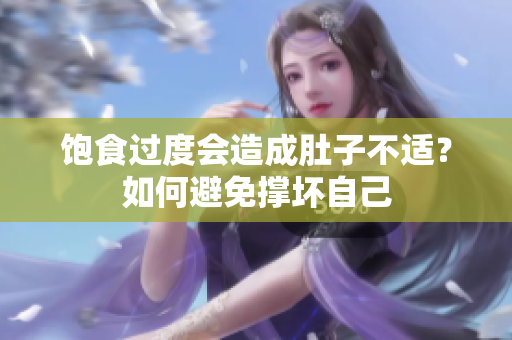 飽食過(guò)度會(huì)造成肚子不適？如何避免撐壞自己