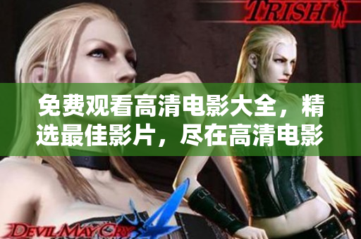 免費觀看高清電影大全，精選最佳影片，盡在高清電影推薦中！