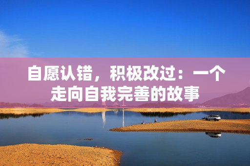 自愿認(rèn)錯(cuò)，積極改過(guò)：一個(gè)走向自我完善的故事