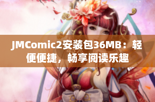 JMComic2安裝包36MB：輕便便捷，暢享閱讀樂趣