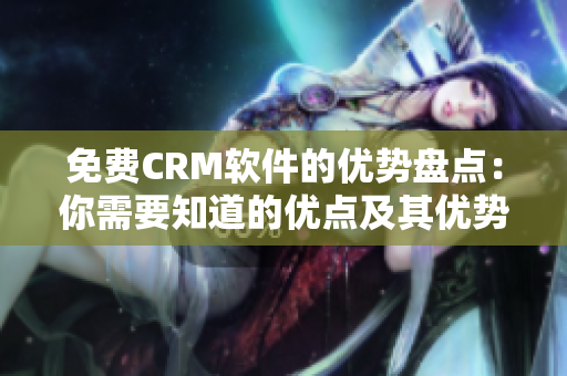 免費CRM軟件的優(yōu)勢盤點：你需要知道的優(yōu)點及其優(yōu)勢