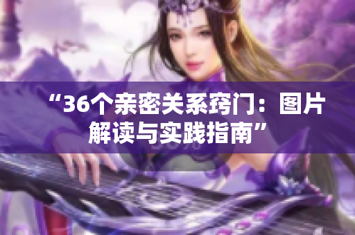 “36個親密關(guān)系竅門：圖片解讀與實踐指南”