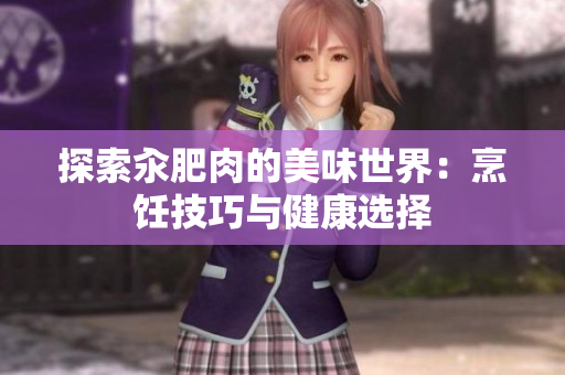 探索汆肥肉的美味世界：烹飪技巧與健康選擇