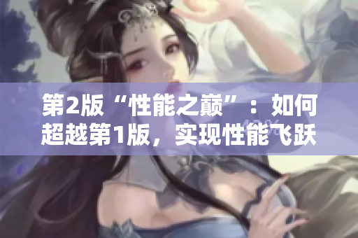 第2版“性能之巔”：如何超越第1版，實現(xiàn)性能飛躍？