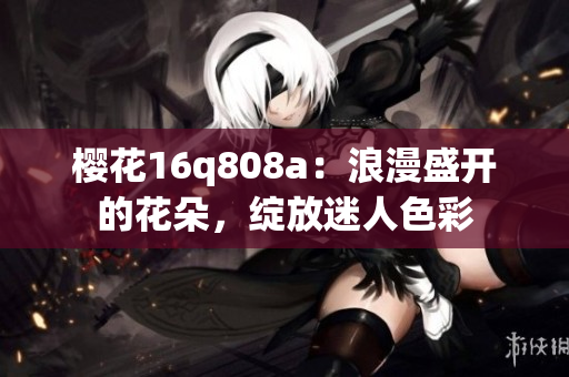 櫻花16q808a：浪漫盛開的花朵，綻放迷人色彩