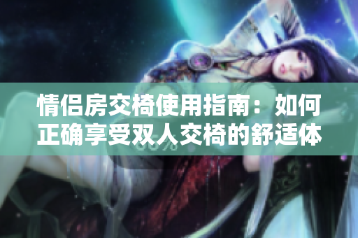 情侶房交椅使用指南：如何正確享受雙人交椅的舒適體驗