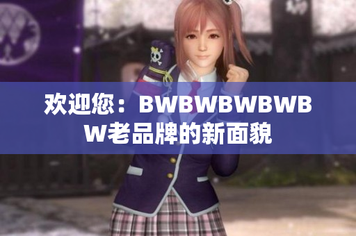 歡迎您：BWBWBWBWBW老品牌的新面貌