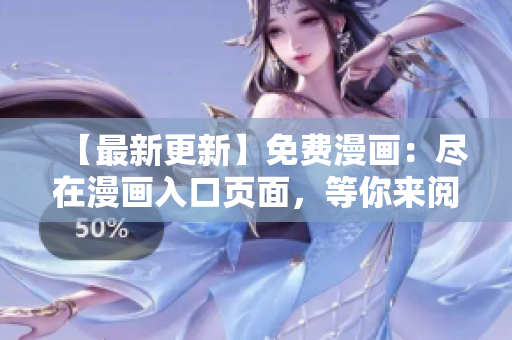 【最新更新】免費(fèi)漫畫(huà)：盡在漫畫(huà)入口頁(yè)面，等你來(lái)閱讀！