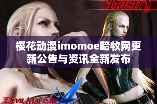 櫻花動漫imomoe暗牧網(wǎng)更新公告與資訊全新發(fā)布