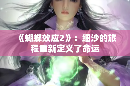 《蝴蝶效應(yīng)2》：細(xì)沙的旅程重新定義了命運(yùn)