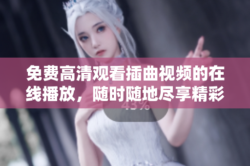 免費(fèi)高清觀看插曲視頻的在線播放，隨時(shí)隨地盡享精彩音樂(lè)片段