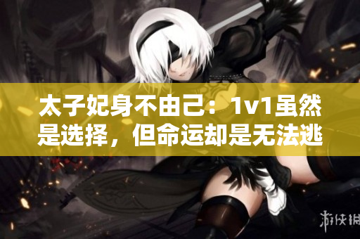 太子妃身不由己：1v1雖然是選擇，但命運(yùn)卻是無法逃避