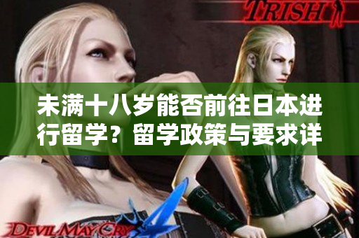 未滿十八歲能否前往日本進行留學(xué)？留學(xué)政策與要求詳解