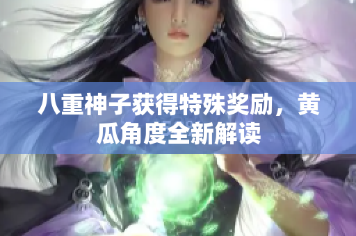 八重神子獲得特殊獎(jiǎng)勵(lì)，黃瓜角度全新解讀