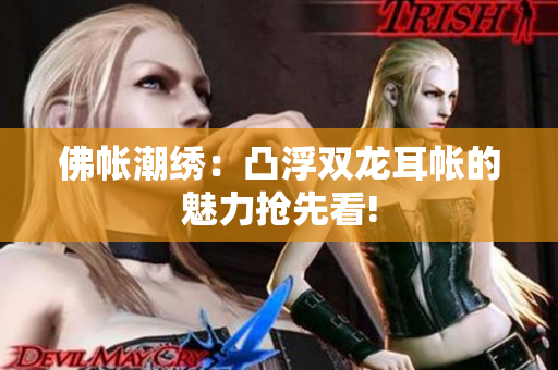 佛帳潮繡：凸浮雙龍耳帳的魅力搶先看!