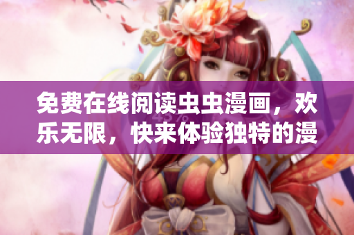 免費(fèi)在線閱讀蟲蟲漫畫，歡樂無限，快來體驗(yàn)獨(dú)特的漫畫世界！