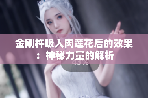金剛杵吸入肉蓮花后的效果：神秘力量的解析