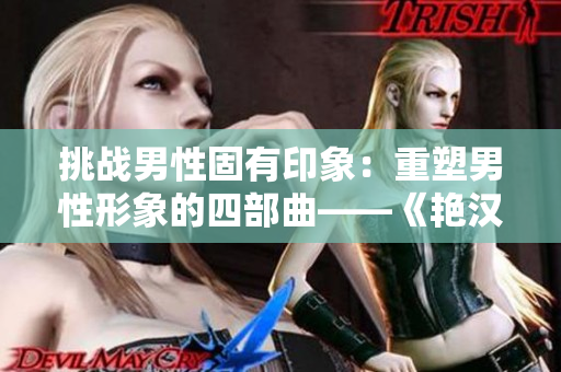 挑戰(zhàn)男性固有印象：重塑男性形象的四部曲——《艷漢》1-4全新篇章