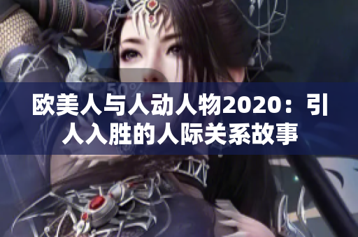 歐美人與人動(dòng)人物2020：引人入勝的人際關(guān)系故事