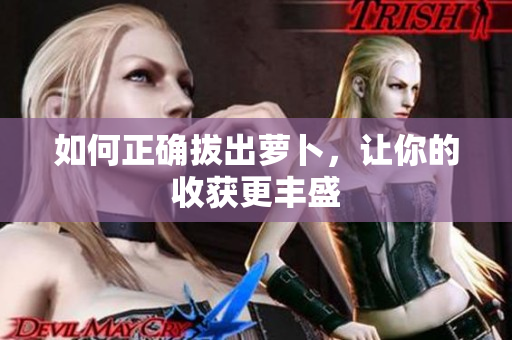 如何正確拔出蘿卜，讓你的收獲更豐盛