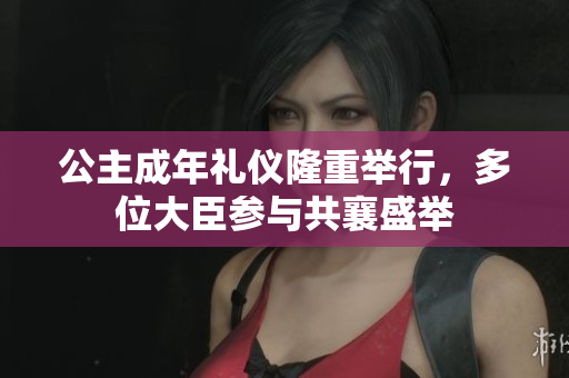 公主成年禮儀隆重舉行，多位大臣參與共襄盛舉