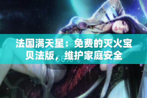 法國(guó)滿(mǎn)天星：免費(fèi)的滅火寶貝法版，維護(hù)家庭安全