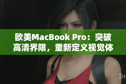 歐美MacBook Pro：突破高清界限，重新定義視覺體驗