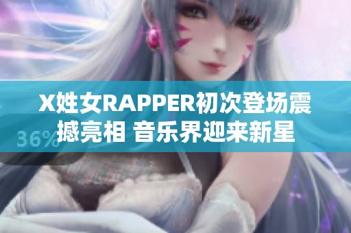 X姓女RAPPER初次登場震撼亮相 音樂界迎來新星