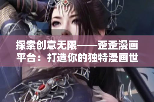 探索創(chuàng)意無限——歪歪漫畫平臺：打造你的獨(dú)特漫畫世界