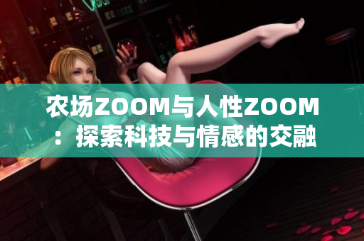 農(nóng)場ZOOM與人性ZOOM：探索科技與情感的交融