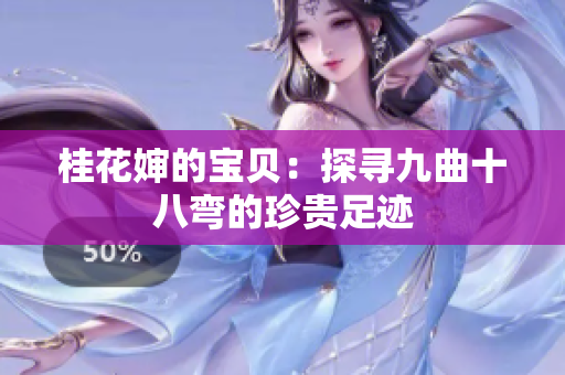 桂花嬸的寶貝：探尋九曲十八彎的珍貴足跡