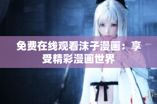 免費在線觀看沫子漫畫：享受精彩漫畫世界