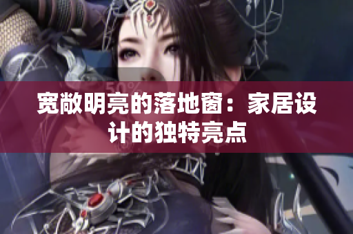寬敞明亮的落地窗：家居設計的獨特亮點