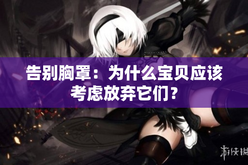 告別胸罩：為什么寶貝應(yīng)該考慮放棄它們？