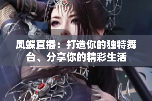 鳳蝶直播：打造你的獨(dú)特舞臺(tái)、分享你的精彩生活