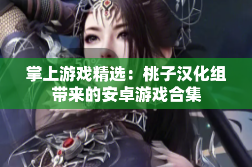 掌上游戲精選：桃子漢化組帶來的安卓游戲合集