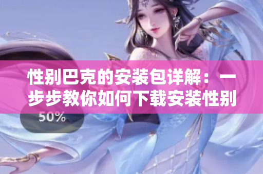 性別巴克的安裝包詳解：一步步教你如何下載安裝性別巴克