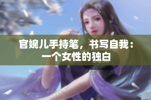 官婉兒手持筆，書(shū)寫(xiě)自我：一個(gè)女性的獨(dú)白